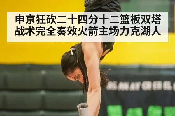 申京狂砍二十四分十二篮板双塔战术完全奏效火箭主场力克湖人 | 6686.com