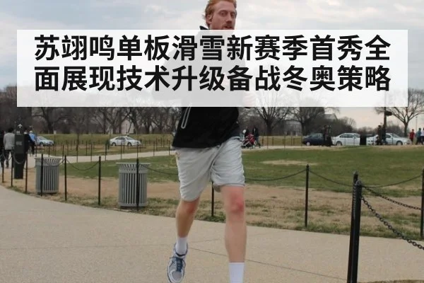 苏翊鸣单板滑雪新赛季首秀全面展现技术升级备战冬奥策略