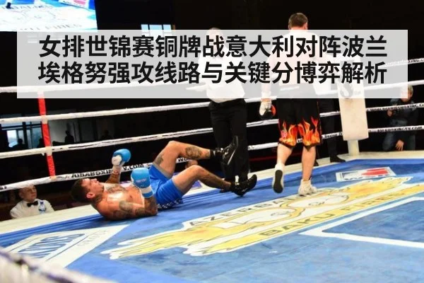女排世锦赛铜牌战意大利对阵波兰埃格努强攻线路与关键分博弈解析