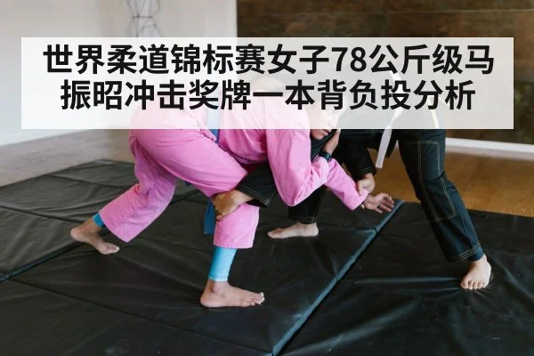 世界柔道锦标赛女子78公斤级马振昭冲击奖牌一本背负投分析